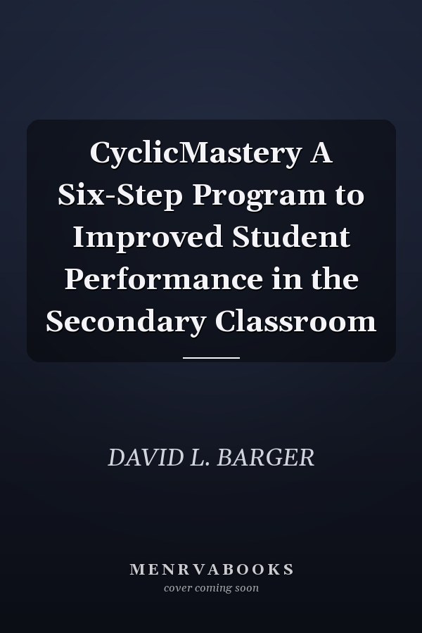 CyclicMastery A Six-Step Program to Improved Student Performance in the Secondary Classroom