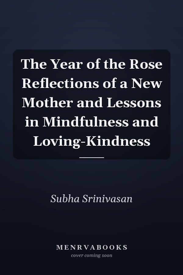 The Year of the Rose Reflections of a New Mother and Lessons in Mindfulness and Loving-Kindness