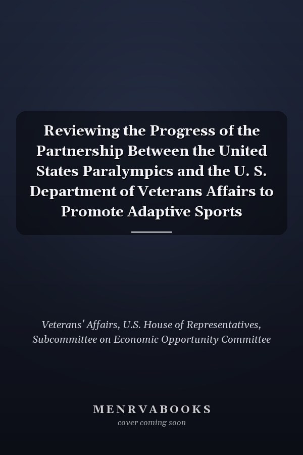 Reviewing the Progress of the Partnership Between the United States Paralympics and the U. S. Department of Veterans Affairs to Promote Adaptive Sports
