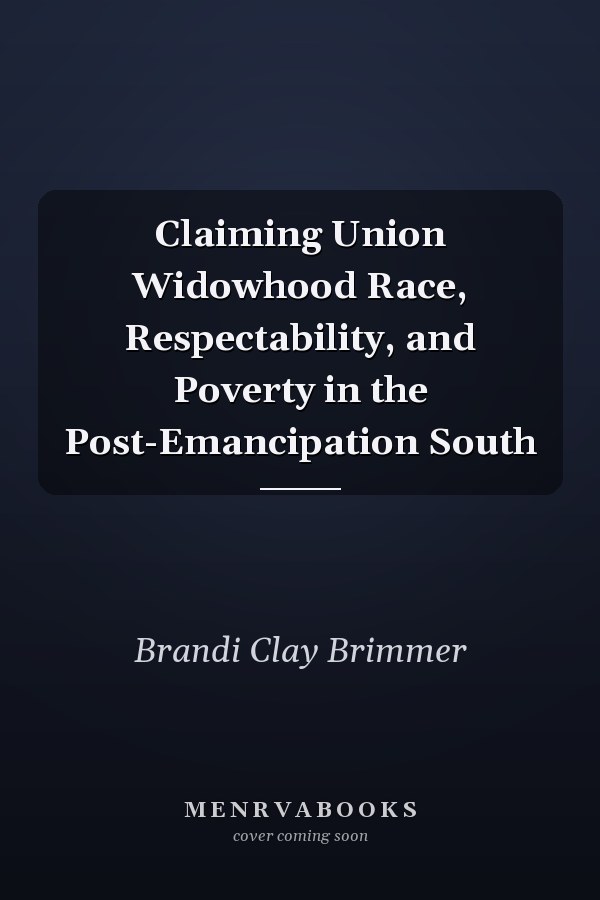 Claiming Union Widowhood Race, Respectability, and Poverty in the Post-Emancipation South