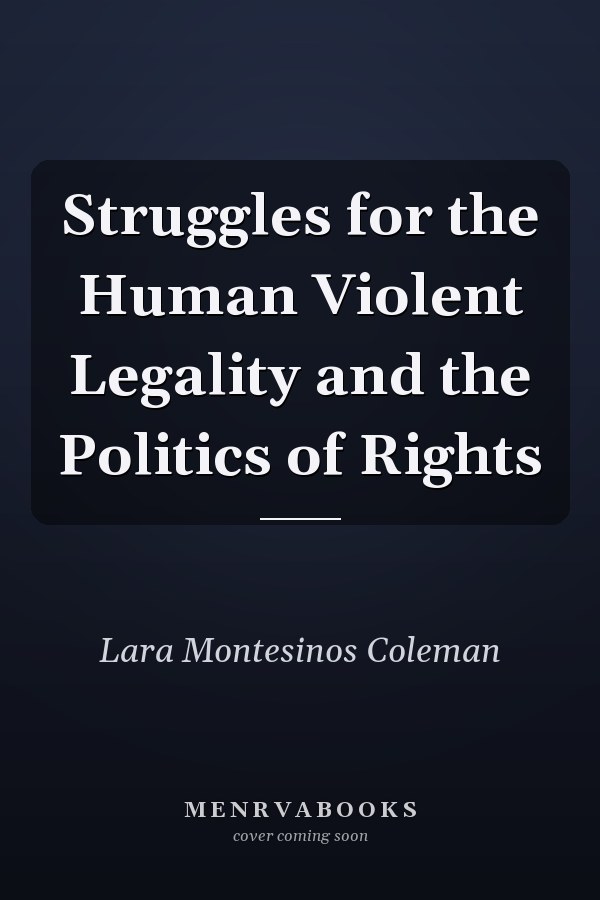 Struggles for the Human Violent Legality and the Politics of Rights
