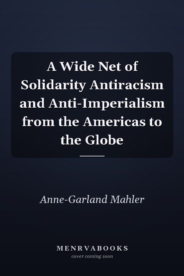 A Wide Net of Solidarity Antiracism and Anti-Imperialism from the Americas to the Globe