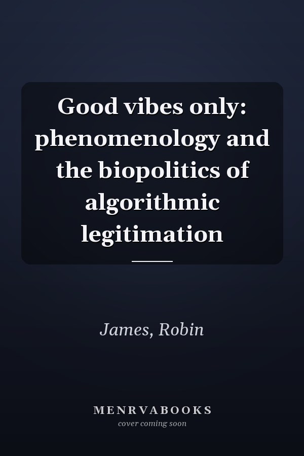 Good vibes only: phenomenology and the biopolitics of algorithmic legitimation