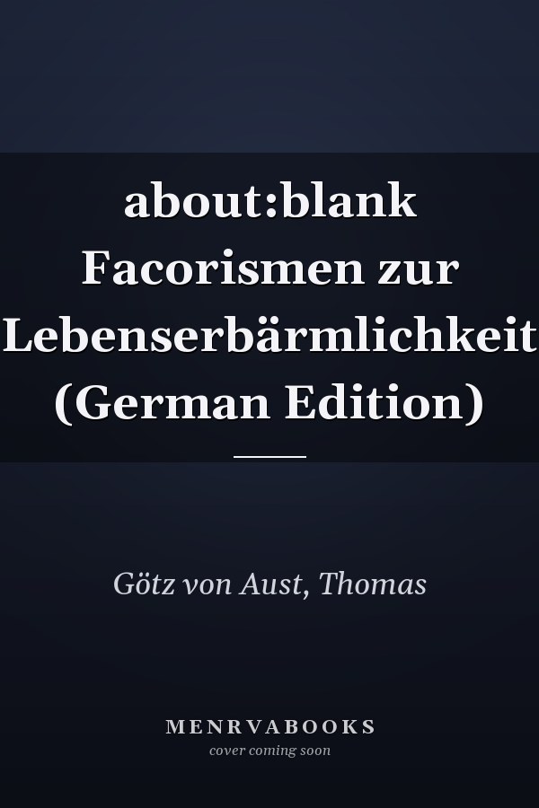 about:blank Facorismen zur Lebenserbärmlichkeit (German Edition)
