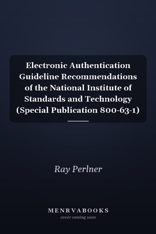Electronic Authentication Guideline Recommendations of the National Institute of Standards and Technology (Special Publication 800-63-1)