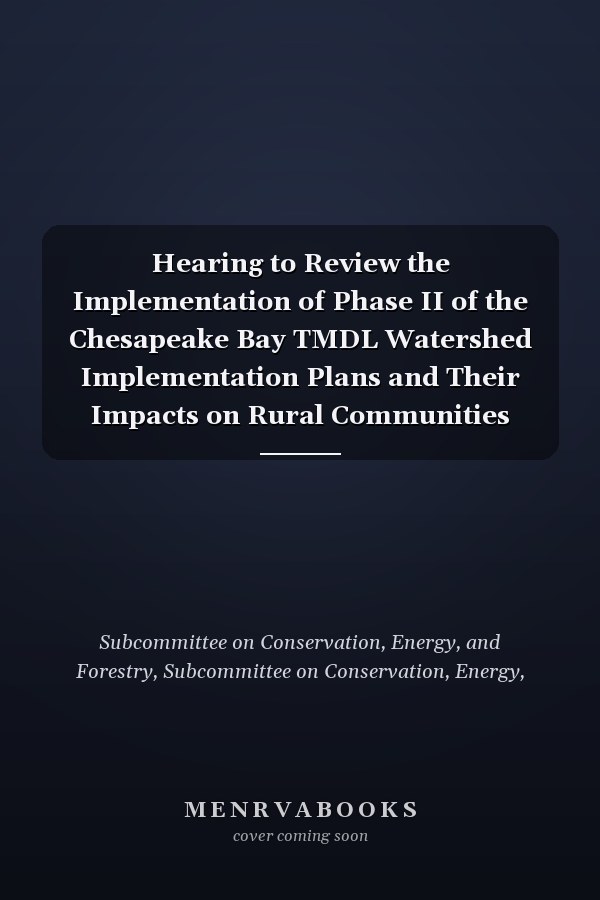Hearing to Review the Implementation of Phase II of the Chesapeake Bay TMDL Watershed Implementation Plans and Their Impacts on Rural Communities