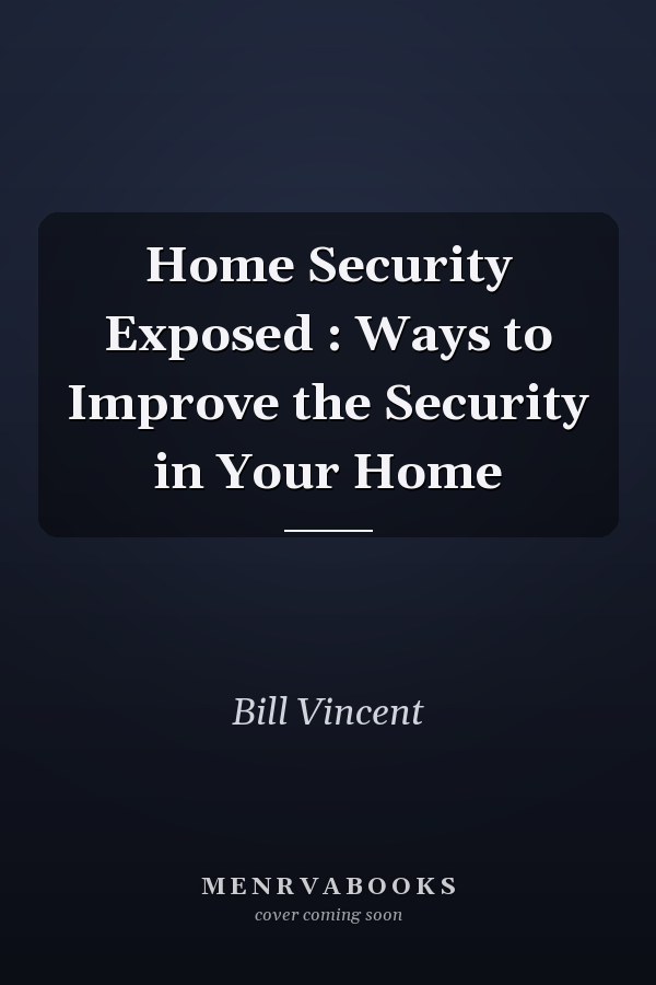 Home Security Exposed : Ways to Improve the Security in Your Home