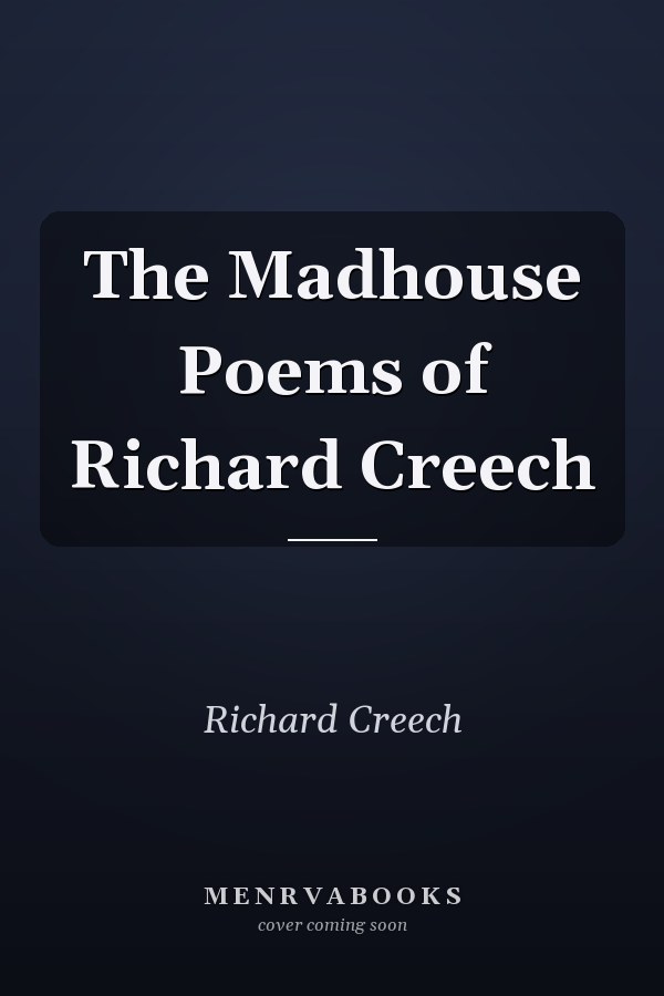 The Madhouse Poems of Richard Creech