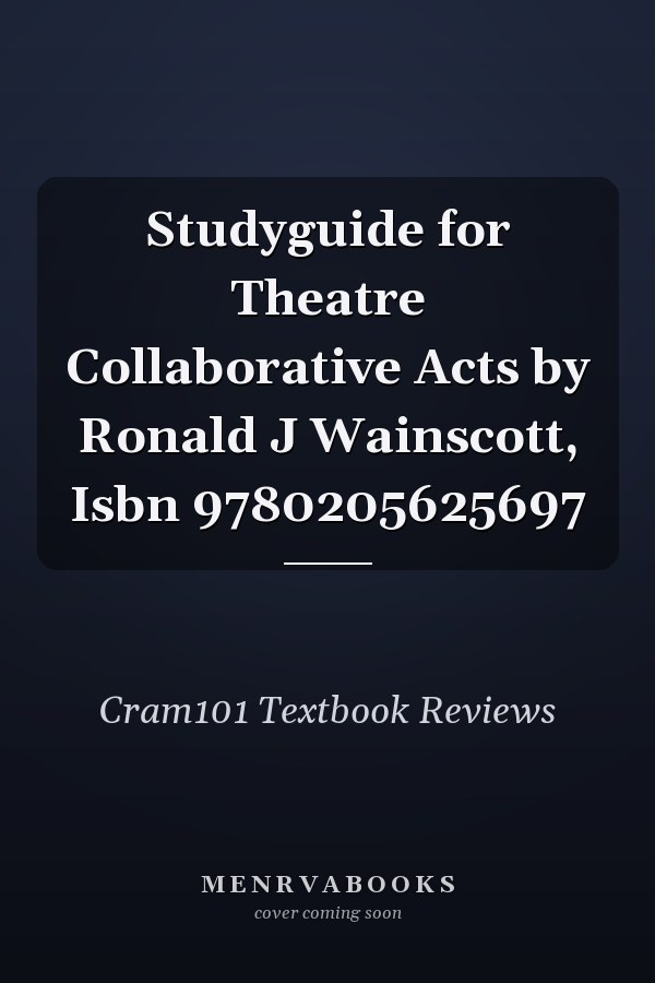 Studyguide for Theatre Collaborative Acts by Ronald J Wainscott, Isbn 9780205625697