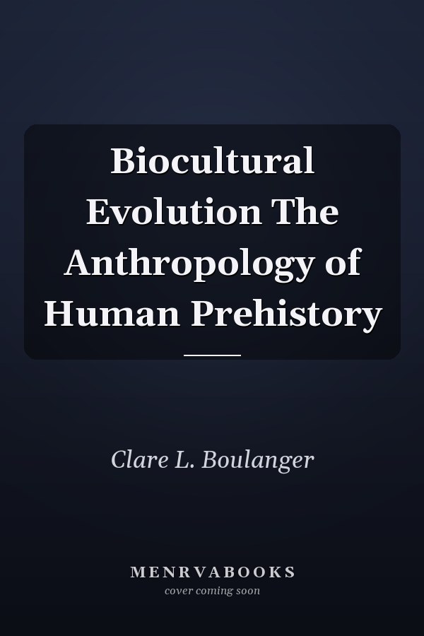 Biocultural Evolution The Anthropology of Human Prehistory