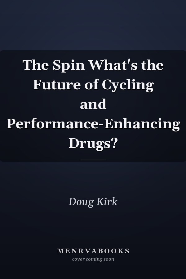 The Spin What's the Future of Cycling and Performance-Enhancing Drugs?