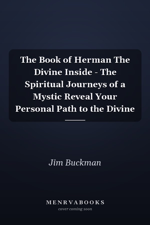 The Book of Herman The Divine Inside - The Spiritual Journeys of a Mystic Reveal Your Personal Path to the Divine