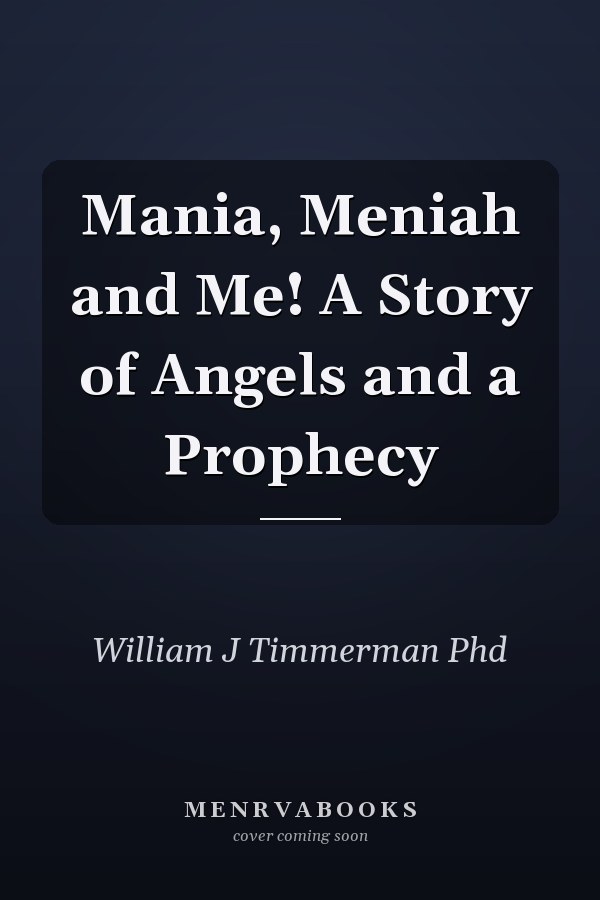 Mania, Meniah and Me! A Story of Angels and a Prophecy
