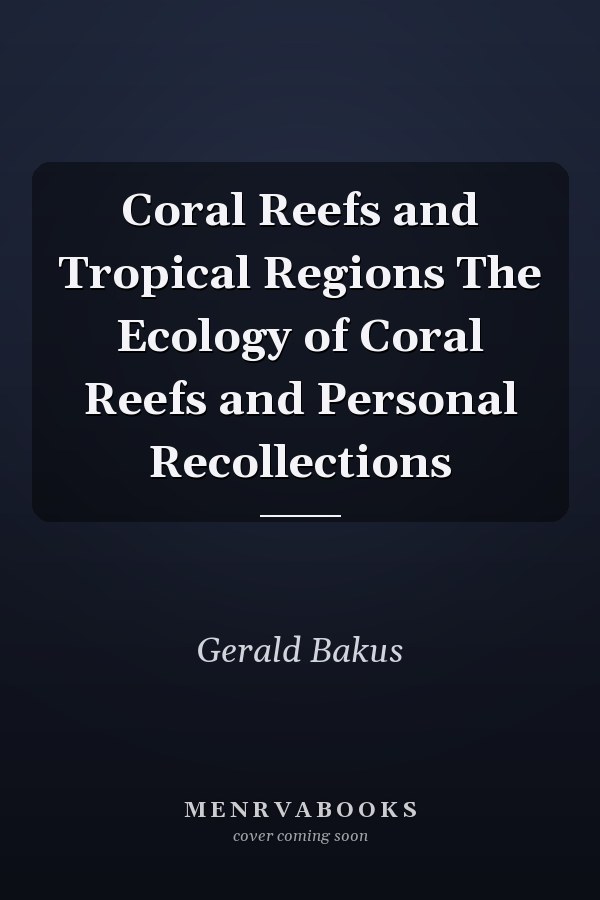Coral Reefs and Tropical Regions The Ecology of Coral Reefs and Personal Recollections