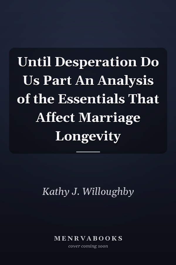 Until Desperation Do Us Part An Analysis of the Essentials That Affect Marriage Longevity