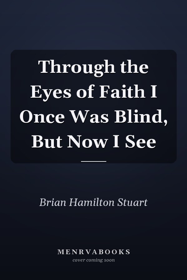 Through the Eyes of Faith I Once Was Blind, But Now I See