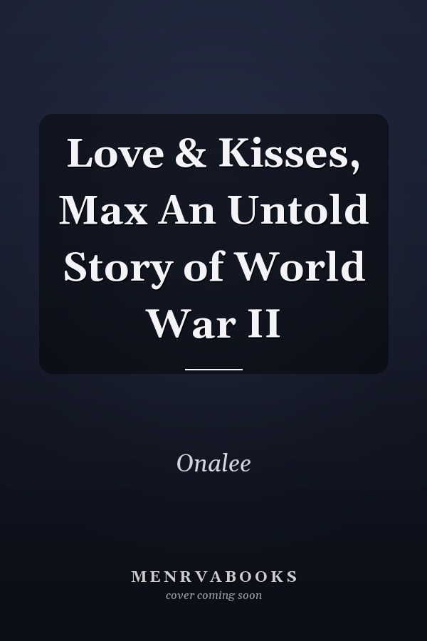 Love & Kisses, Max An Untold Story of World War II