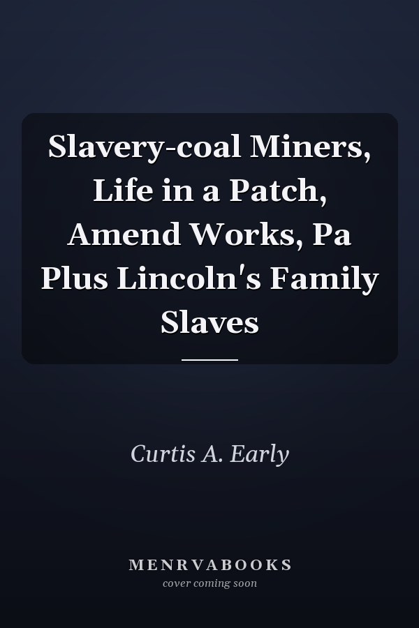 Slavery-coal Miners, Life in a Patch, Amend Works, Pa Plus Lincoln's Family Slaves