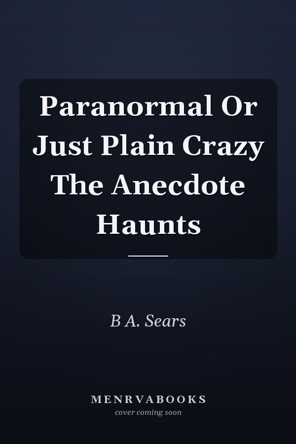 Paranormal Or Just Plain Crazy The Anecdote Haunts