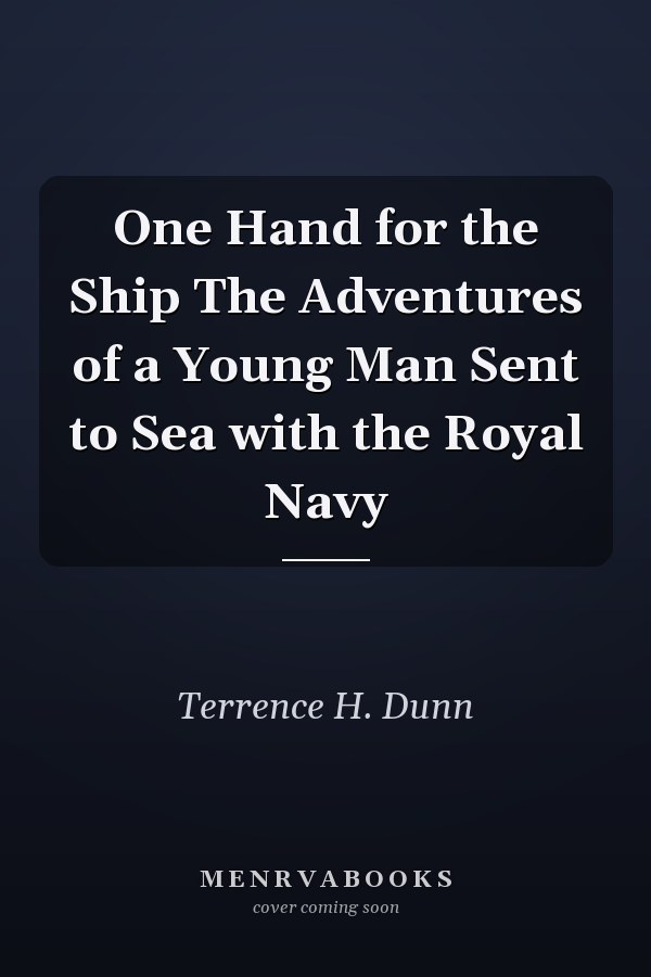 One Hand for the Ship The Adventures of a Young Man Sent to Sea with the Royal Navy