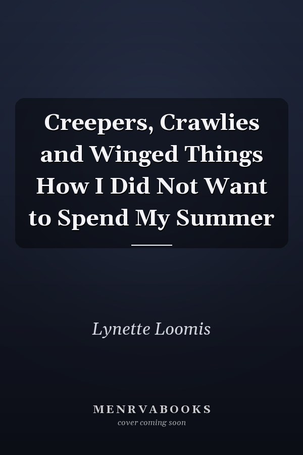 Creepers, Crawlies and Winged Things How I Did Not Want to Spend My Summer