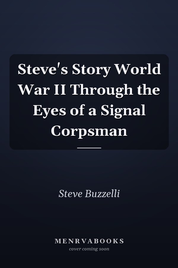 Steve's Story World War II Through the Eyes of a Signal Corpsman