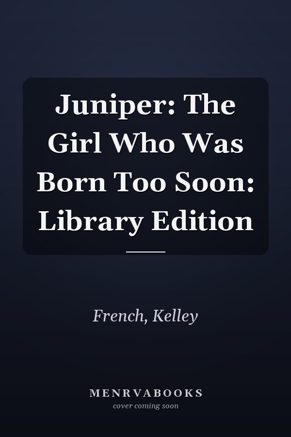 Juniper: The Girl Who Was Born Too Soon: Library Edition