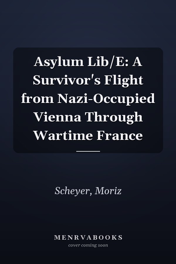 Asylum Lib/E: A Survivor's Flight from Nazi-Occupied Vienna Through Wartime France
