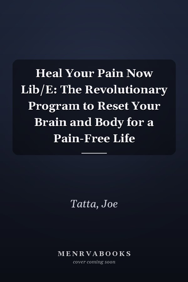 Heal Your Pain Now Lib/E: The Revolutionary Program to Reset Your Brain and Body for a Pain-Free Life