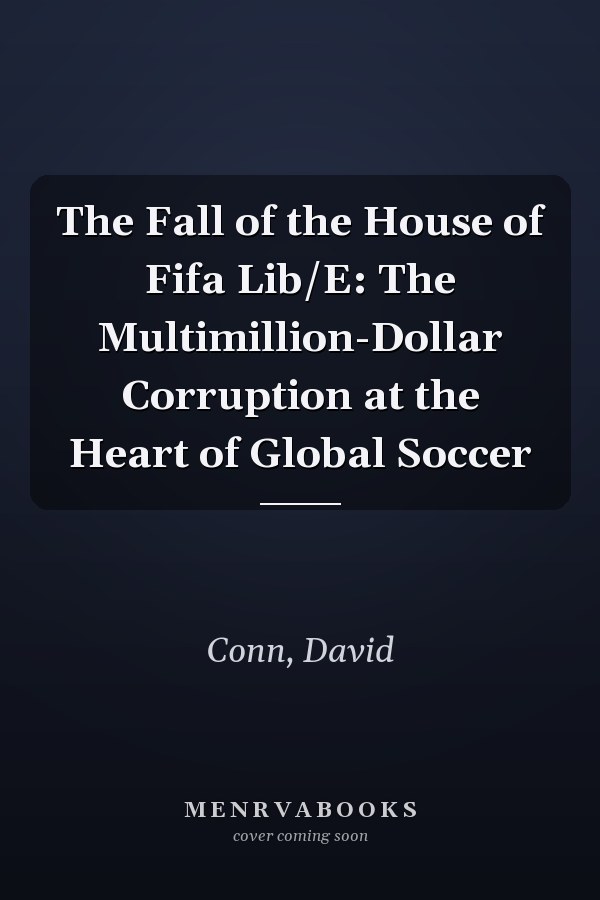 The Fall of the House of Fifa Lib/E: The Multimillion-Dollar Corruption at the Heart of Global Soccer