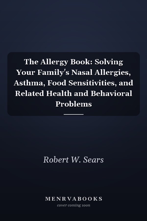The Allergy Book: Solving Your Family's Nasal Allergies, Asthma, Food Sensitivities, and Related Health and Behavioral Problems