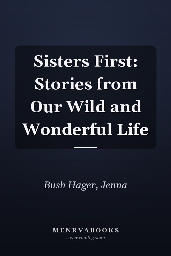 Sisters First: Stories from Our Wild and Wonderful Life