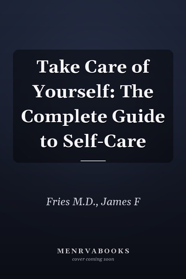 Take Care of Yourself: The Complete Guide to Self-Care