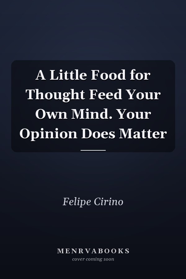 A Little Food for Thought Feed Your Own Mind. Your Opinion Does Matter