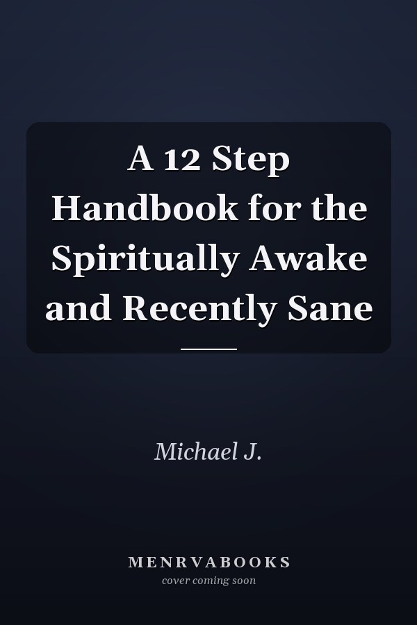 A 12 Step Handbook for the Spiritually Awake and Recently Sane