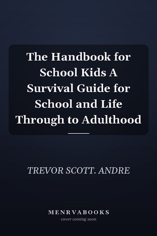 The Handbook for School Kids A Survival Guide for School and Life Through to Adulthood