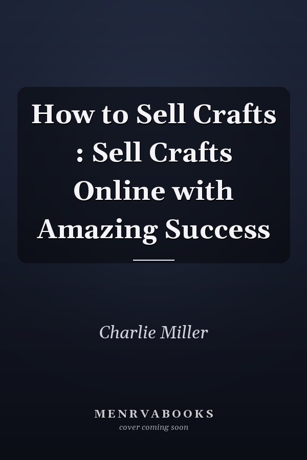How to Sell Crafts : Sell Crafts Online with Amazing Success