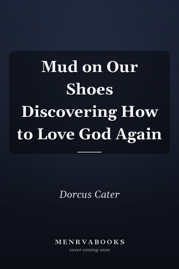 Mud on Our Shoes Discovering How to Love God Again