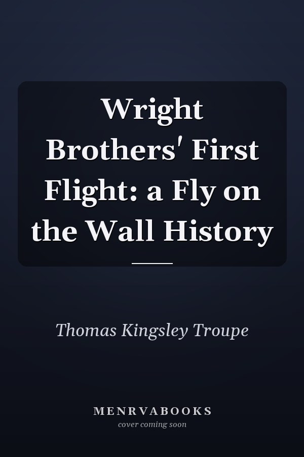 Wright Brothers' First Flight: a Fly on the Wall History