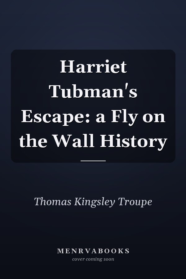 Harriet Tubman's Escape: a Fly on the Wall History