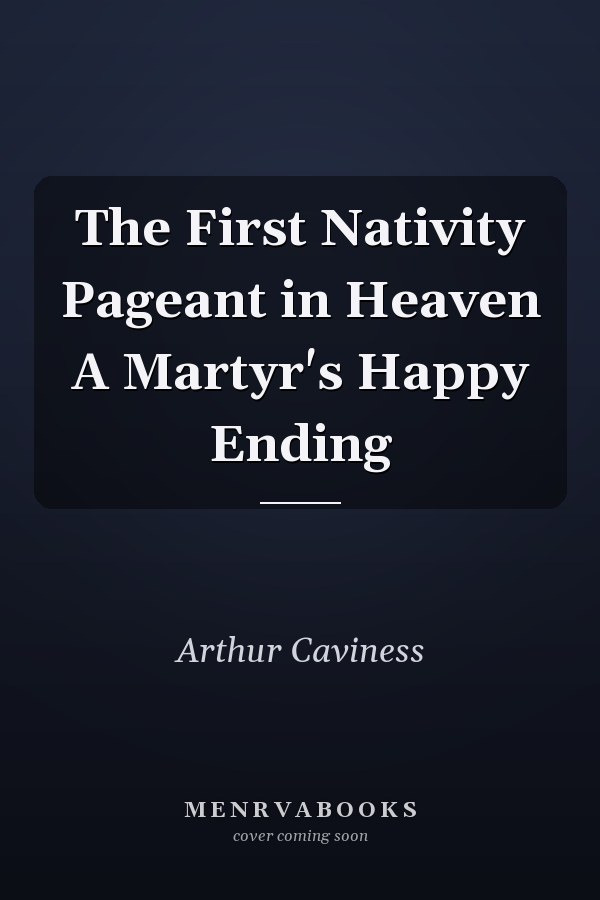 The First Nativity Pageant in Heaven A Martyr's Happy Ending