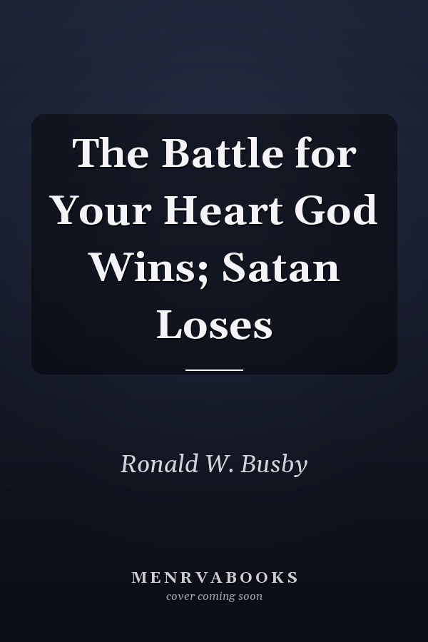 The Battle for Your Heart God Wins; Satan Loses