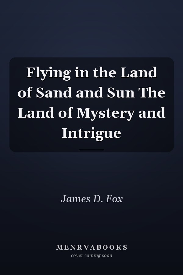 Flying in the Land of Sand and Sun The Land of Mystery and Intrigue