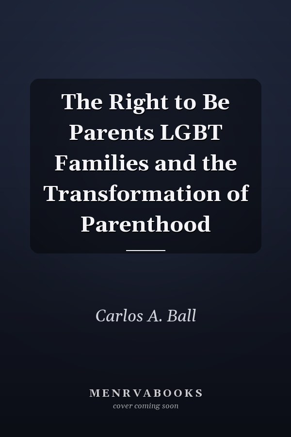 The Right to Be Parents LGBT Families and the Transformation of Parenthood
