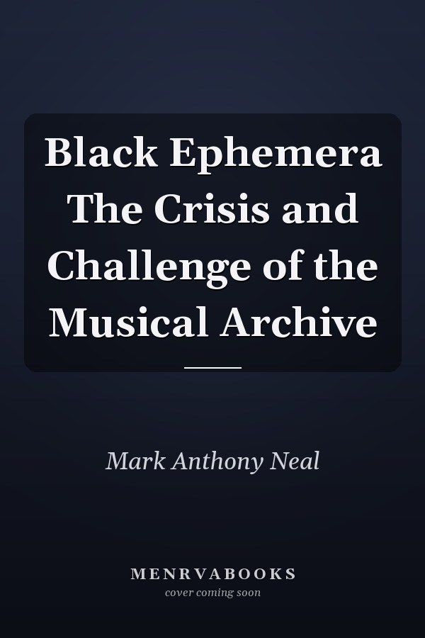 Black Ephemera The Crisis and Challenge of the Musical Archive