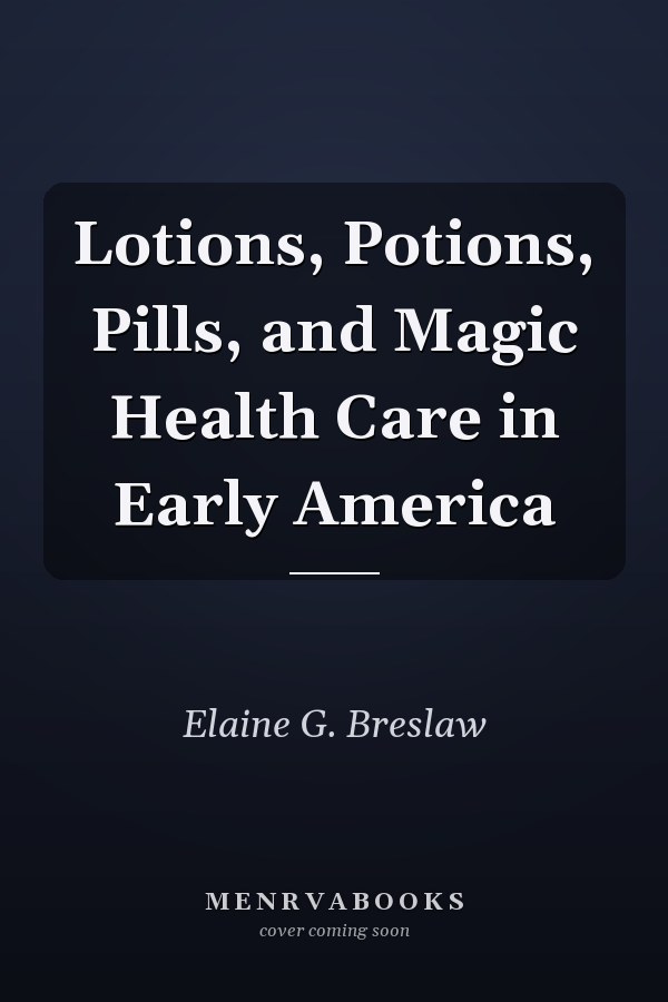 Lotions, Potions, Pills, and Magic Health Care in Early America