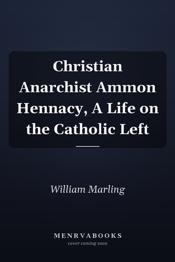 Christian Anarchist Ammon Hennacy, A Life on the Catholic Left