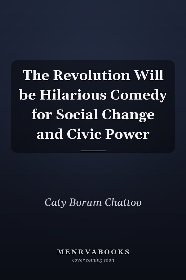 The Revolution Will be Hilarious Comedy for Social Change and Civic Power