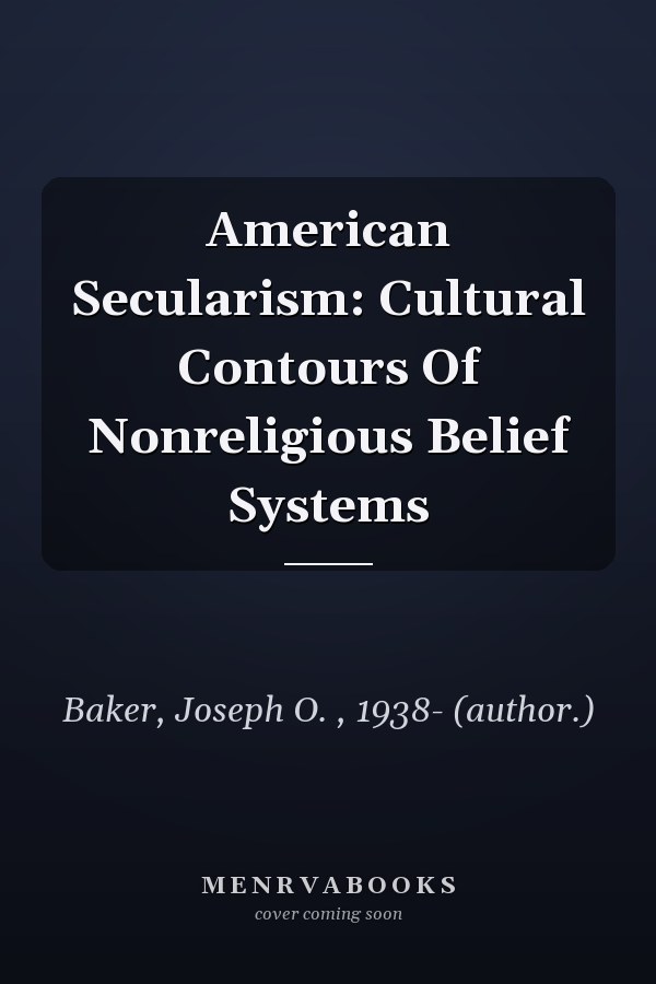 American Secularism: Cultural Contours Of Nonreligious Belief Systems