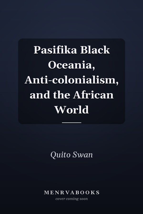 Pasifika Black Oceania, Anti-colonialism, and the African World